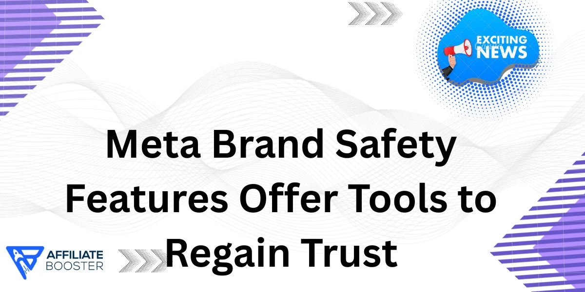 Meta Brand Safety Features Offer Tools to Regain Trust