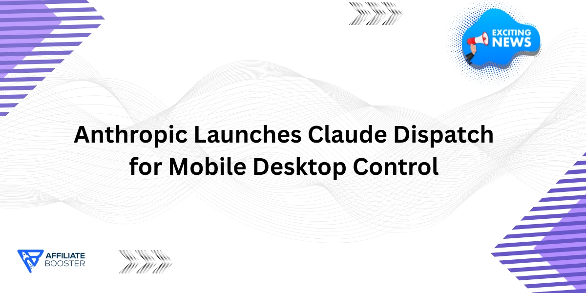 Anthropic Launches Claude Dispatch for Mobile Desktop Control