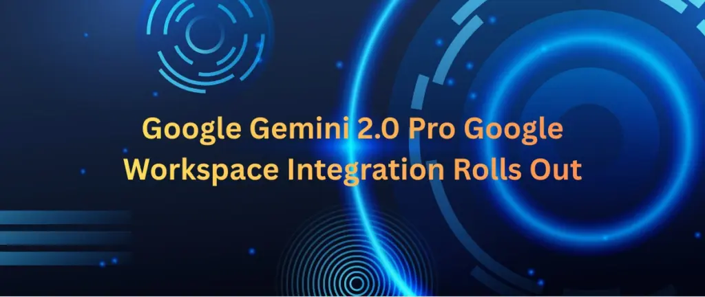 Google Gemini 2.0 Pro Google Workspace Integration